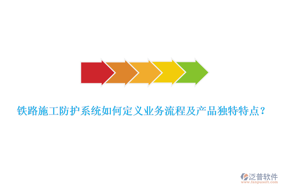 鐵路施工防護系統(tǒng)如何定義業(yè)務(wù)流程及產(chǎn)品獨特特點？