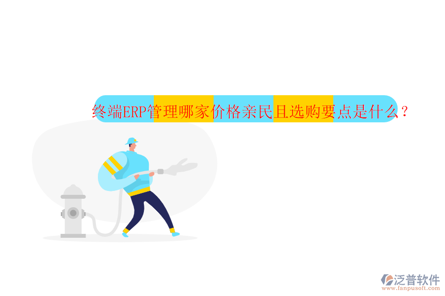 終端ERP管理哪家價格親民且選購要點是什么？