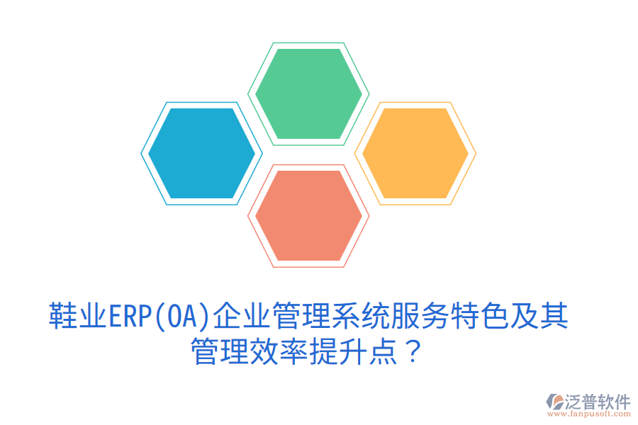 鞋業(yè)ERP(OA)企業(yè)管理系統(tǒng)服務(wù)特色及其管理效率提升點？