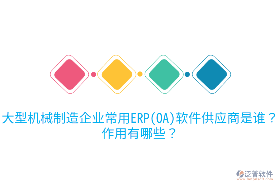 大型機械制造企業(yè)常用ERP(OA)軟件供應商是誰？作用有哪些？
