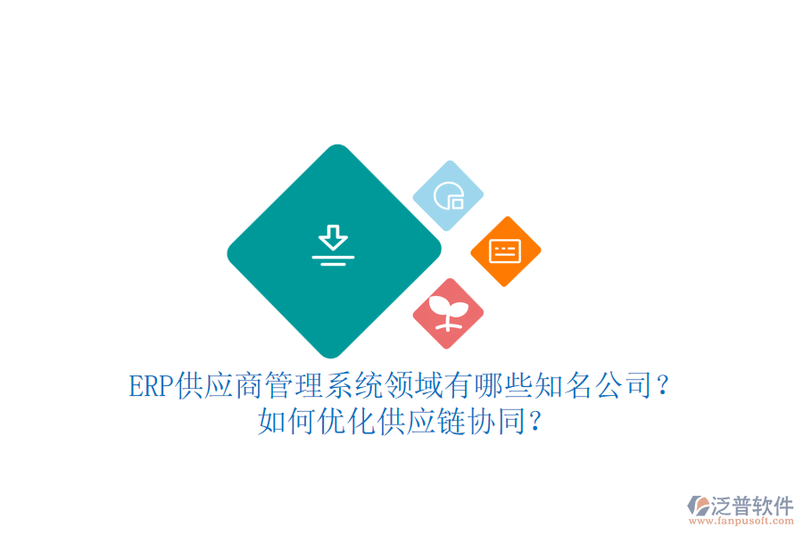 ERP供應(yīng)商管理系統(tǒng)領(lǐng)域有哪些知名公司？如何優(yōu)化供應(yīng)鏈協(xié)同？