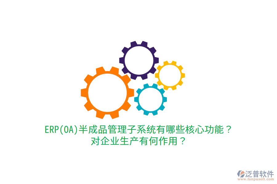 ERP(OA)半成品管理子系統(tǒng)有哪些核心功能？對企業(yè)生產(chǎn)有何作用？
