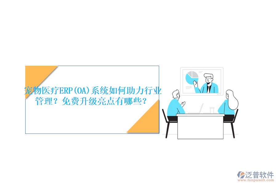寵物醫(yī)療ERP(OA)系統(tǒng)如何助力行業(yè)管理？免費(fèi)升級(jí)亮點(diǎn)有哪些？