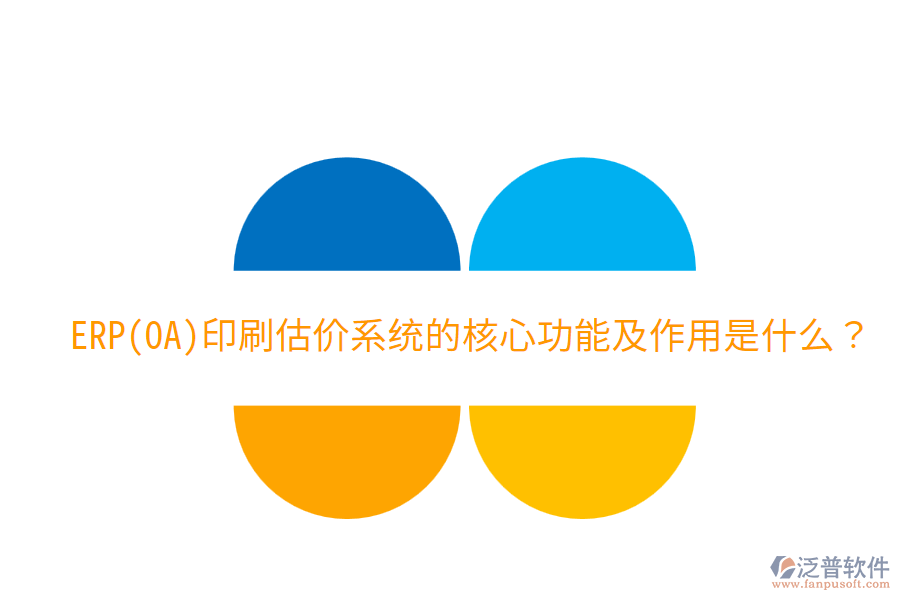  ERP(OA)印刷估價(jià)系統(tǒng)的核心功能及作用是什么？