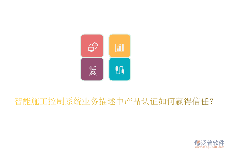 智能施工控制系統(tǒng)業(yè)務(wù)描述中產(chǎn)品認(rèn)證如何贏得信任？