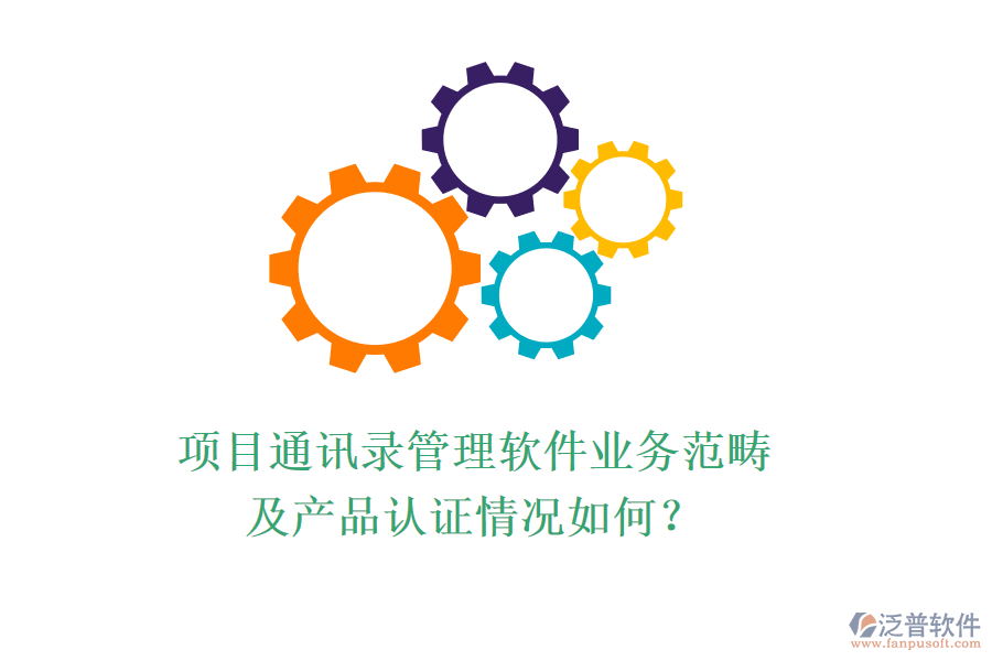 項(xiàng)目通訊錄管理軟件業(yè)務(wù)范疇及產(chǎn)品認(rèn)證情況如何？