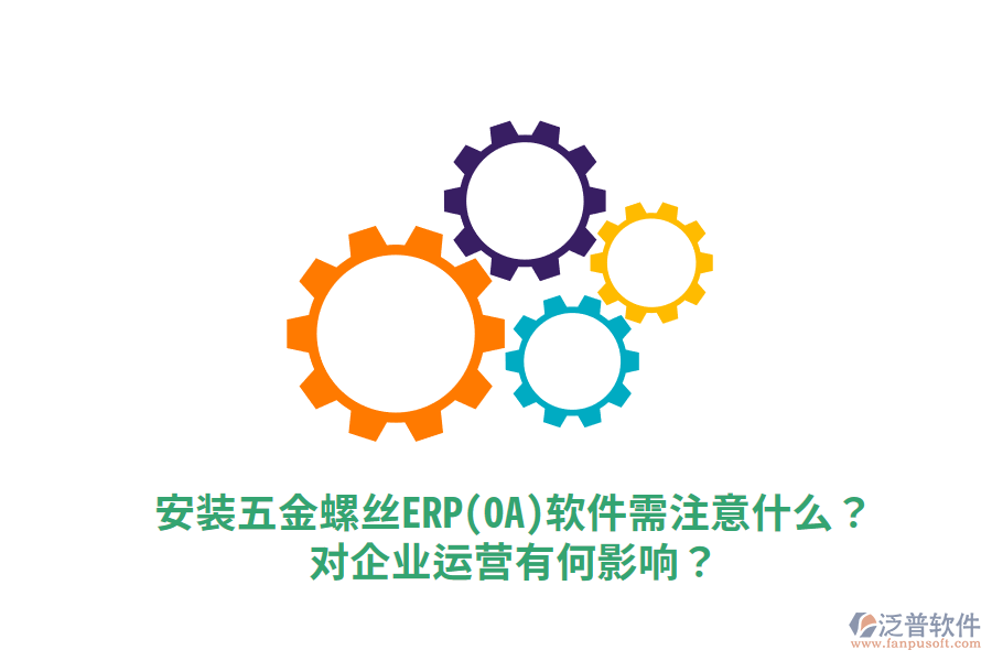 安裝五金螺絲ERP(OA)軟件需注意什么？對(duì)企業(yè)運(yùn)營(yíng)有何影響？