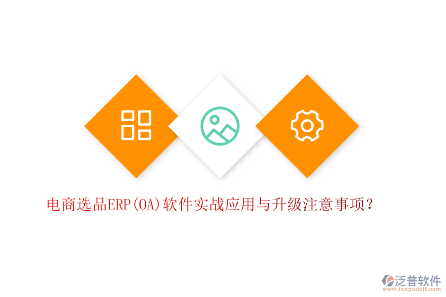 電商選品ERP(OA)軟件實戰(zhàn)應(yīng)用與升級注意事項？