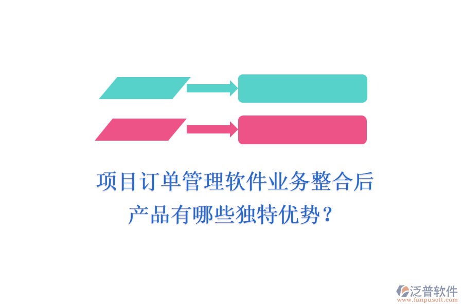 項(xiàng)目訂單管理軟件業(yè)務(wù)整合后，產(chǎn)品有哪些獨(dú)特優(yōu)勢(shì)？