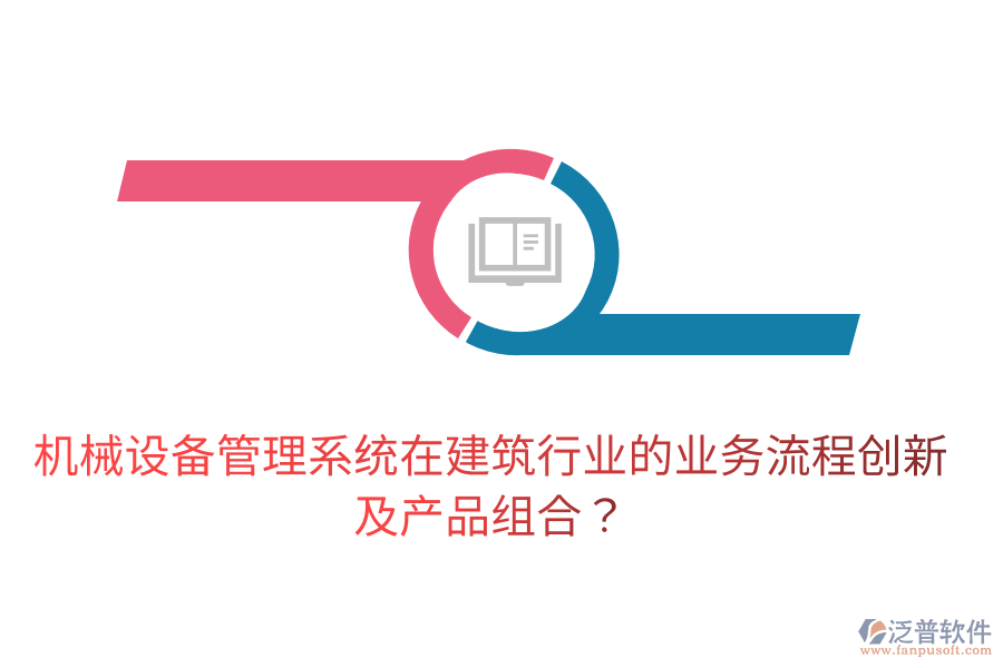 機械設(shè)備管理系統(tǒng)在建筑行業(yè)的業(yè)務(wù)流程創(chuàng)新及產(chǎn)品組合？