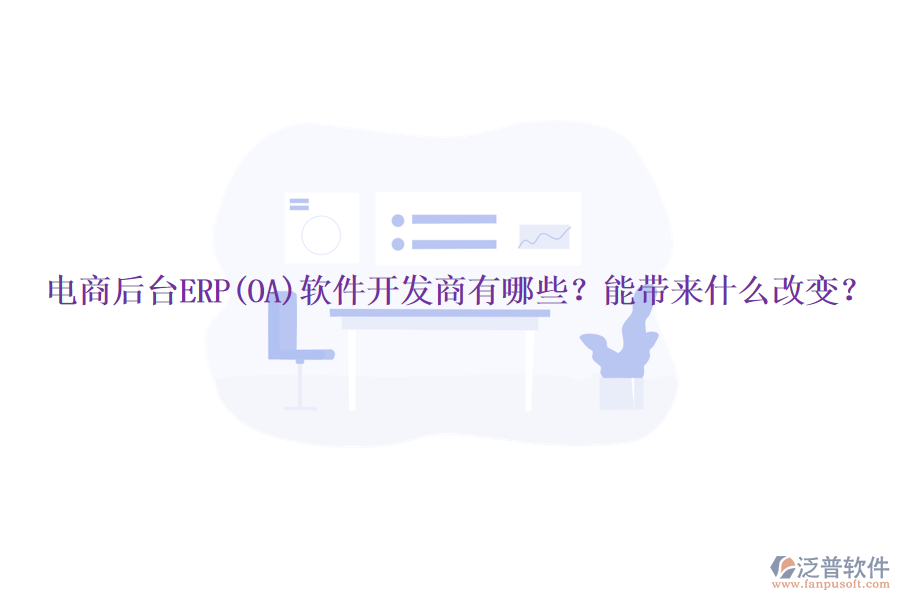 電商后臺ERP(OA)軟件開發(fā)商有哪些？能帶來什么改變？