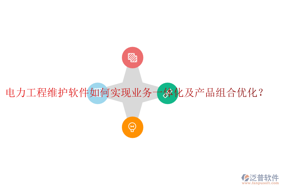 電力工程維護(hù)軟件如何實現(xiàn)業(yè)務(wù)一體化及產(chǎn)品組合優(yōu)化？