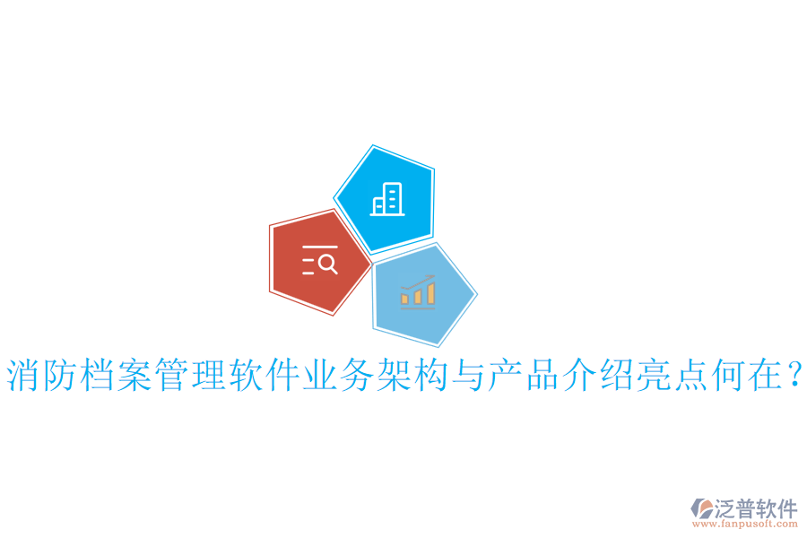 消防檔案管理軟件業(yè)務架構與產品介紹亮點何在？