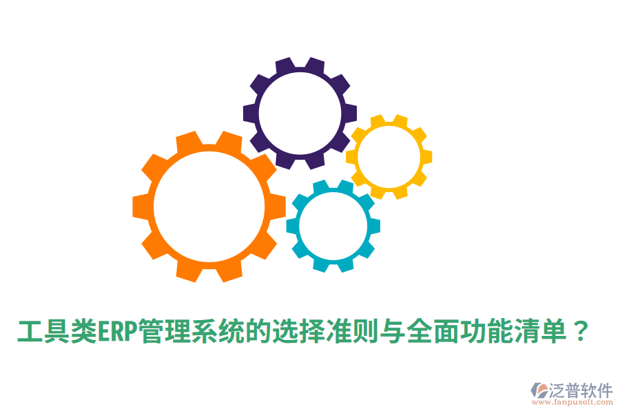  工具類ERP管理系統(tǒng)的選擇準(zhǔn)則與全面功能清單？