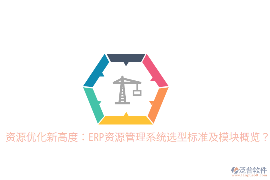  資源優(yōu)化新高度：ERP資源管理系統(tǒng)選型標準及模塊概覽？