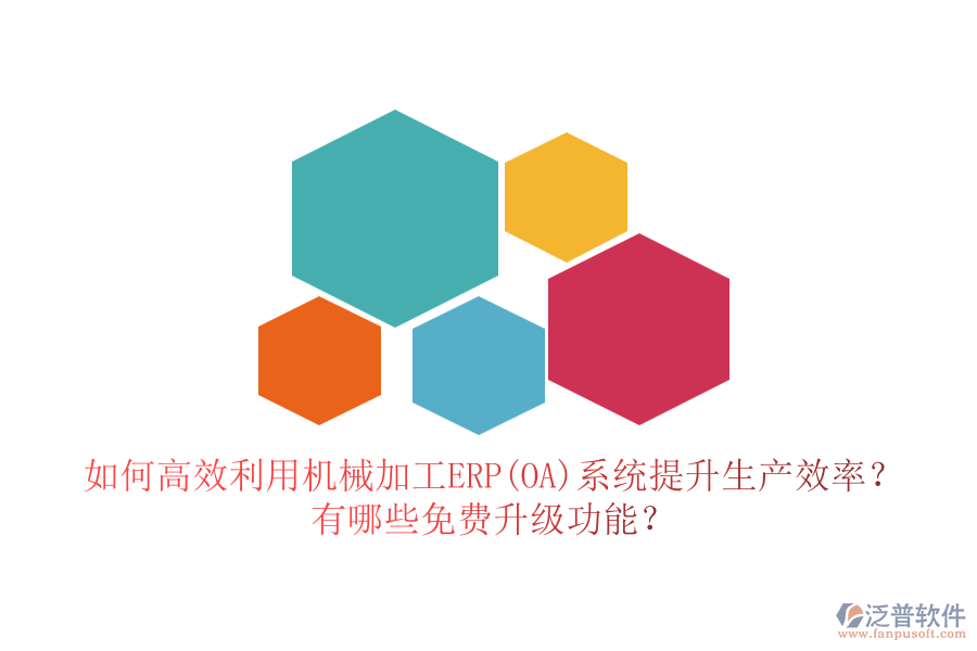 如何高效利用機械加工ERP(OA)系統(tǒng)提升生產(chǎn)效率？有哪些免費升級功能？