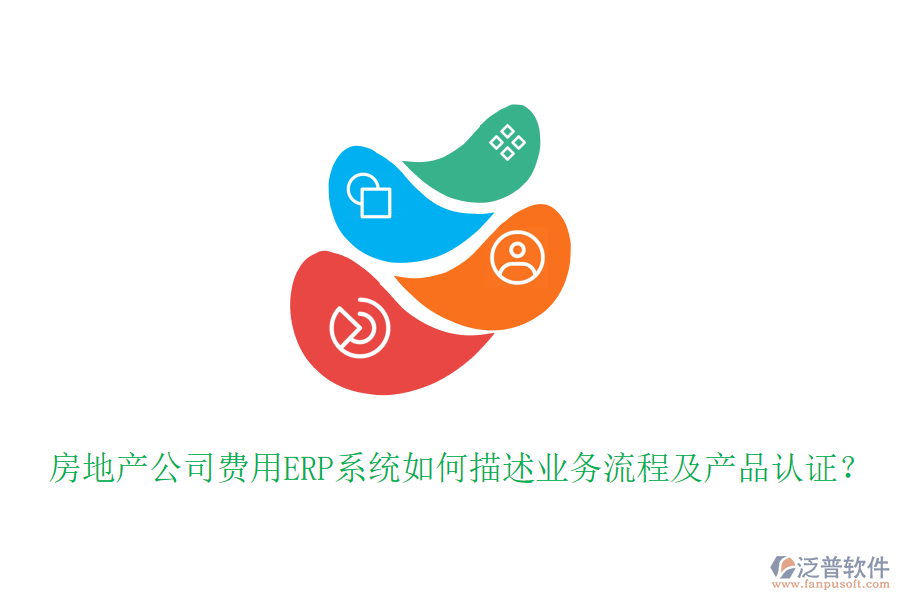 房地產(chǎn)公司費(fèi)用ERP系統(tǒng)如何描述業(yè)務(wù)流程及產(chǎn)品認(rèn)證？