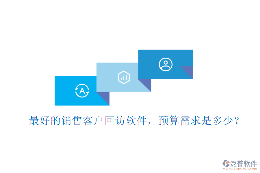 最好的銷售客戶回訪軟件，預(yù)算需求是多少？