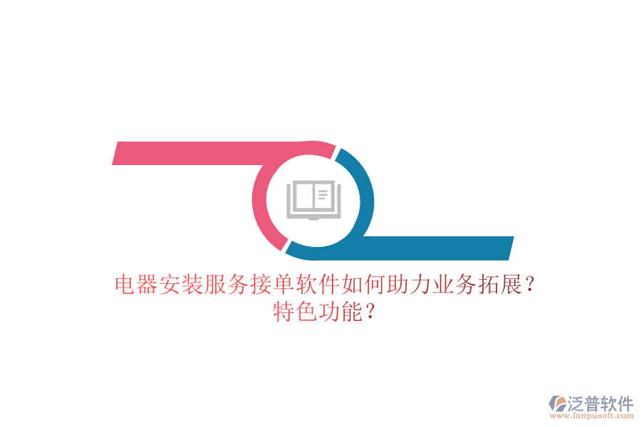 電器安裝服務(wù)接單軟件如何助力業(yè)務(wù)拓展？特色功能？