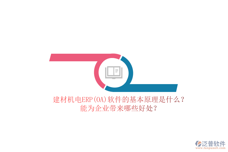 建材機(jī)電ERP(OA)軟件的基本原理是什么？能為企業(yè)帶來(lái)哪些好處？