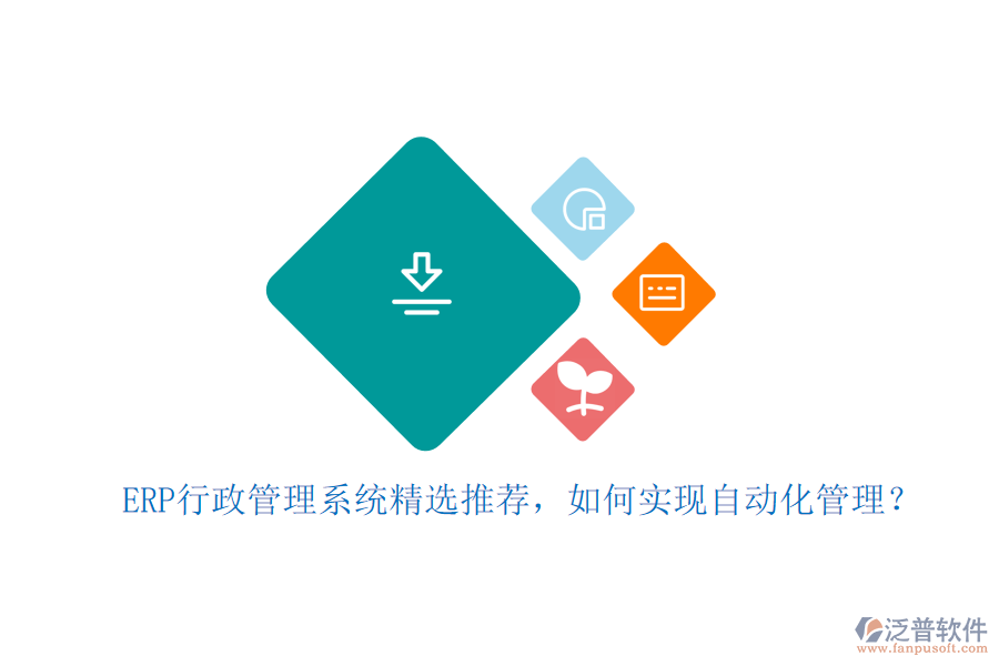 ERP行政管理系統(tǒng)精選推薦，如何實(shí)現(xiàn)自動(dòng)化管理？