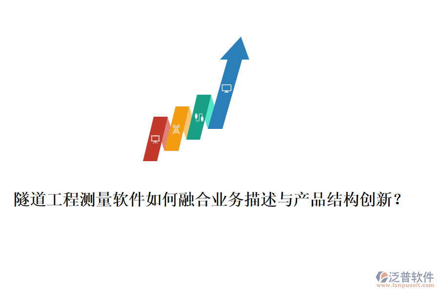 隧道工程測量軟件如何融合業(yè)務(wù)描述與產(chǎn)品結(jié)構(gòu)創(chuàng)新？
