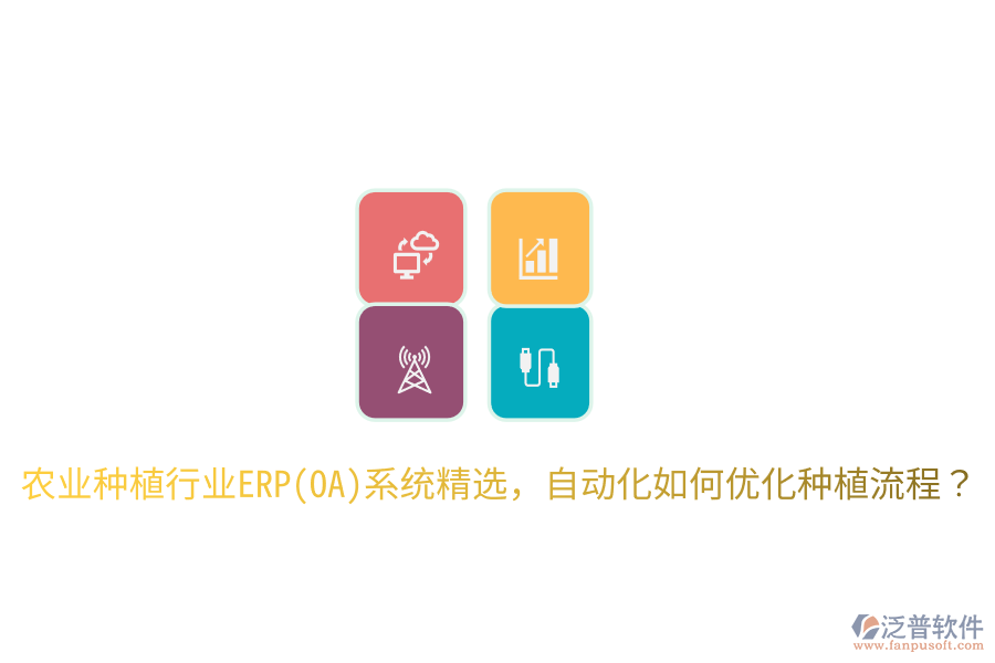  農(nóng)業(yè)種植行業(yè)ERP(OA)系統(tǒng)精選，自動(dòng)化如何優(yōu)化種植流程？
