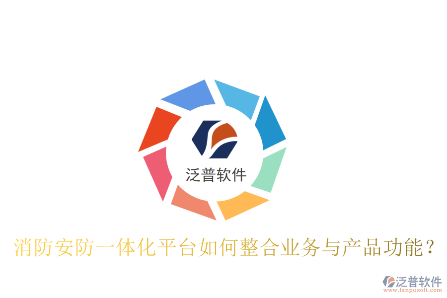 消防安防一體化平臺如何整合業(yè)務(wù)與產(chǎn)品功能？
