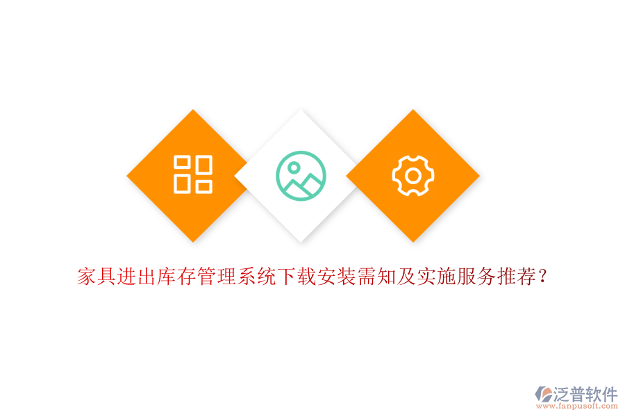 家具進(jìn)出庫存管理系統(tǒng)下載安裝需知及實(shí)施服務(wù)推薦？