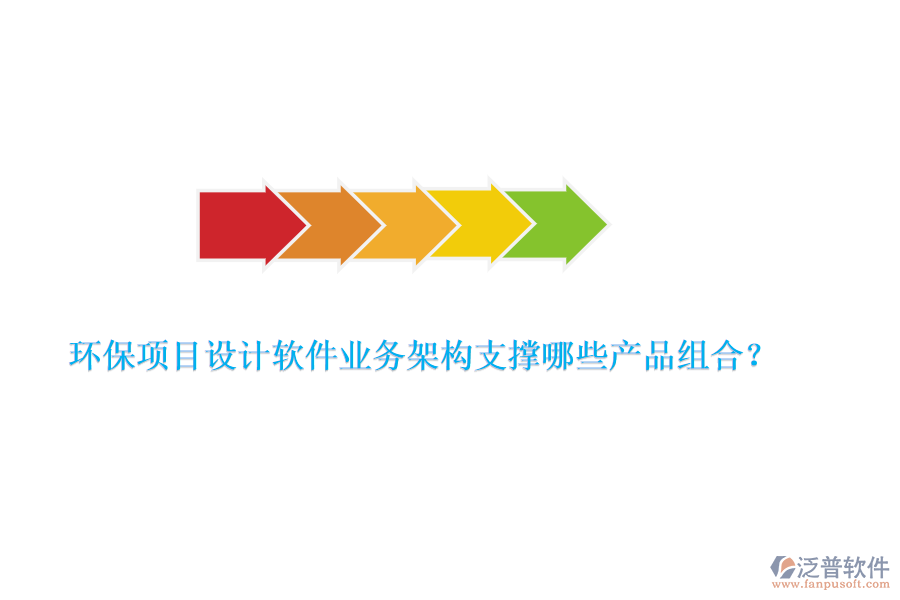 環(huán)保項(xiàng)目設(shè)計(jì)軟件業(yè)務(wù)架構(gòu)支撐哪些產(chǎn)品組合？