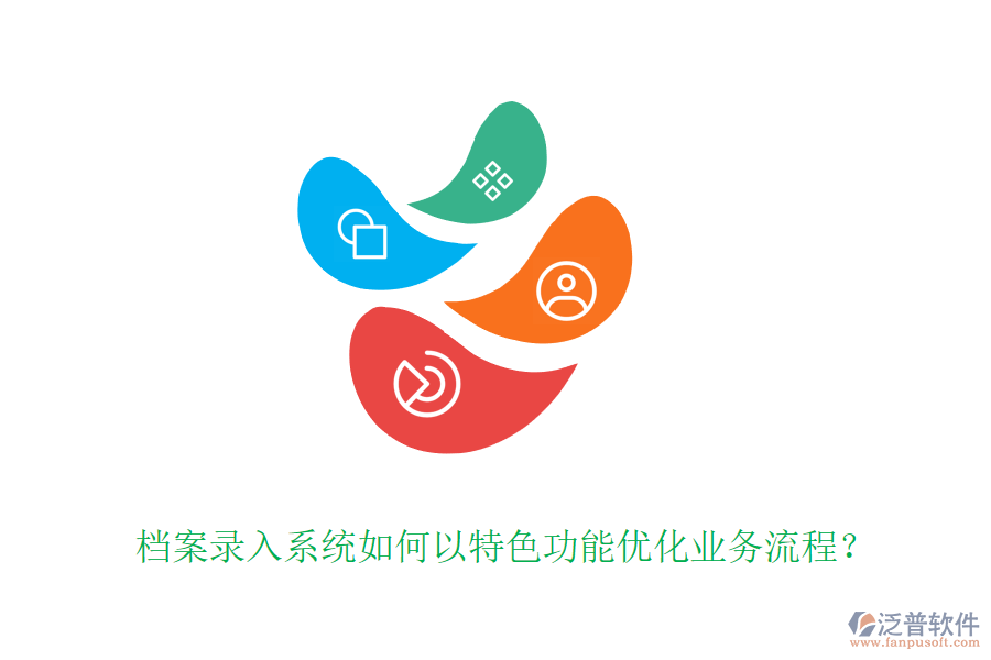 檔案錄入系統(tǒng)如何以特色功能優(yōu)化業(yè)務(wù)流程？
