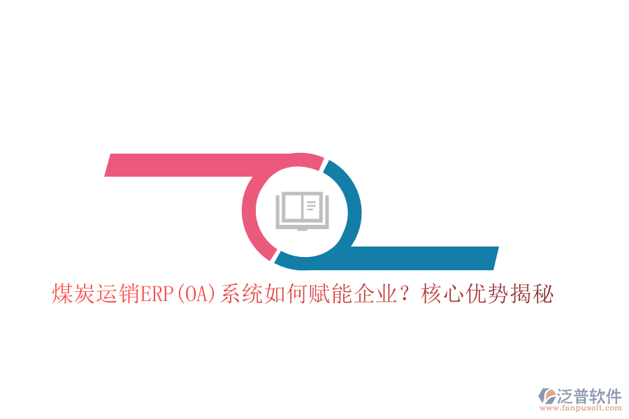 煤炭運(yùn)銷ERP(OA)系統(tǒng)如何賦能企業(yè)？核心優(yōu)勢(shì)揭秘！