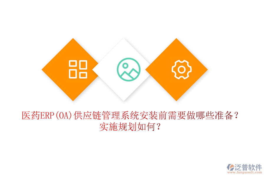 醫(yī)藥ERP(OA)供應(yīng)鏈管理系統(tǒng)安裝前需要做哪些準備？實施規(guī)劃如何？
