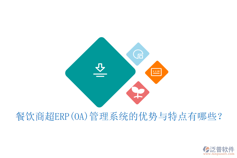 餐飲商超ERP(OA)管理系統(tǒng)的優(yōu)勢與特點有哪些？