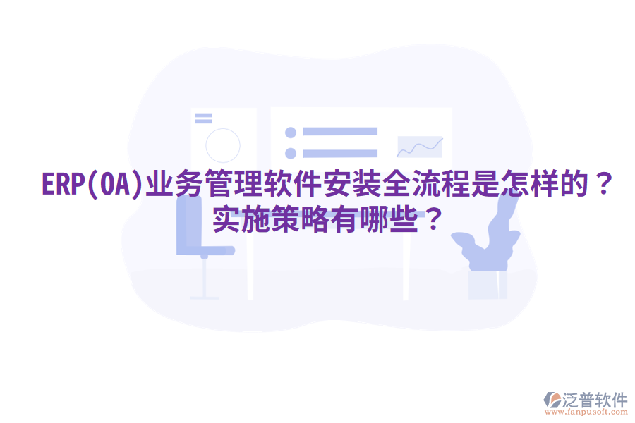 ERP(OA)業(yè)務(wù)管理軟件安裝全流程是怎樣的？實施策略有哪些？