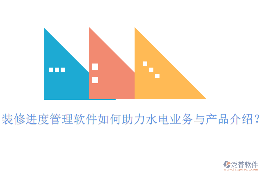 裝修進(jìn)度管理軟件如何助力水電業(yè)務(wù)與產(chǎn)品介紹？