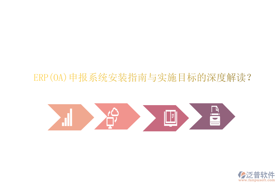ERP(OA)申報(bào)系統(tǒng)安裝指南與實(shí)施目標(biāo)的深度解讀？