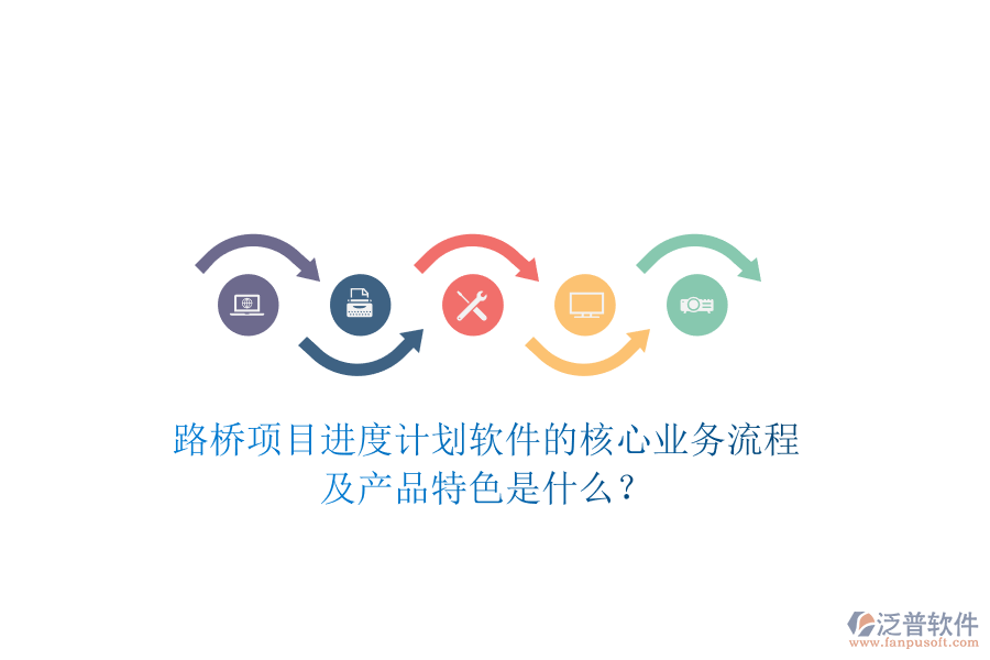 路橋項目進度計劃軟件的核心業(yè)務(wù)流程及產(chǎn)品特色是什么？