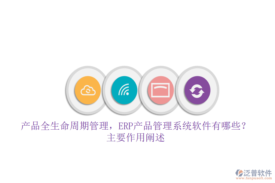 產(chǎn)品全生命周期管理，ERP產(chǎn)品管理系統(tǒng)軟件有哪些？主要作用闡述