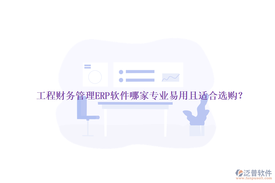 工程財(cái)務(wù)管理ERP軟件哪家專業(yè)易用且適合選購(gòu)？