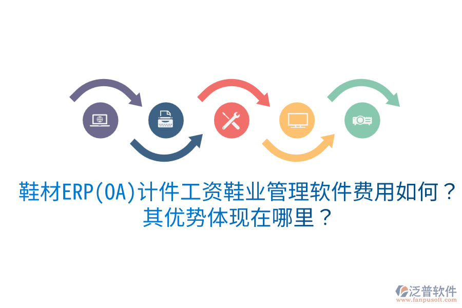 鞋材ERP(OA)計(jì)件工資鞋業(yè)管理軟件費(fèi)用如何？其優(yōu)勢(shì)體現(xiàn)在哪里？