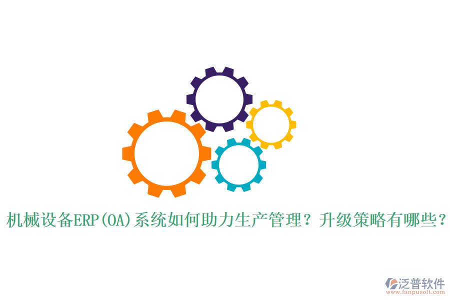 機(jī)械設(shè)備ERP(OA)系統(tǒng)如何助力生產(chǎn)管理？升級(jí)策略有哪些？