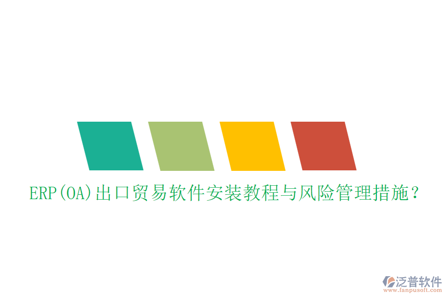 ERP(OA)出口貿(mào)易軟件安裝教程與風(fēng)險(xiǎn)管理措施？
