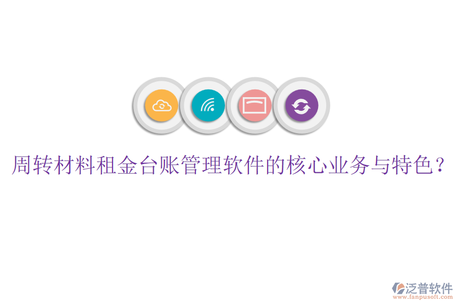 周轉材料租金臺賬管理軟件的核心業(yè)務與特色？