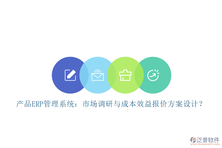 產(chǎn)品ERP管理系統(tǒng)：市場(chǎng)調(diào)研與成本效益報(bào)價(jià)方案設(shè)計(jì)？