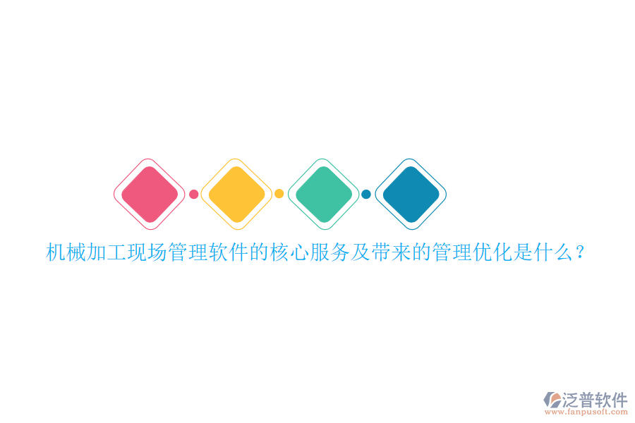 機(jī)械加工現(xiàn)場管理軟件的核心服務(wù)及帶來的管理優(yōu)化是什么？