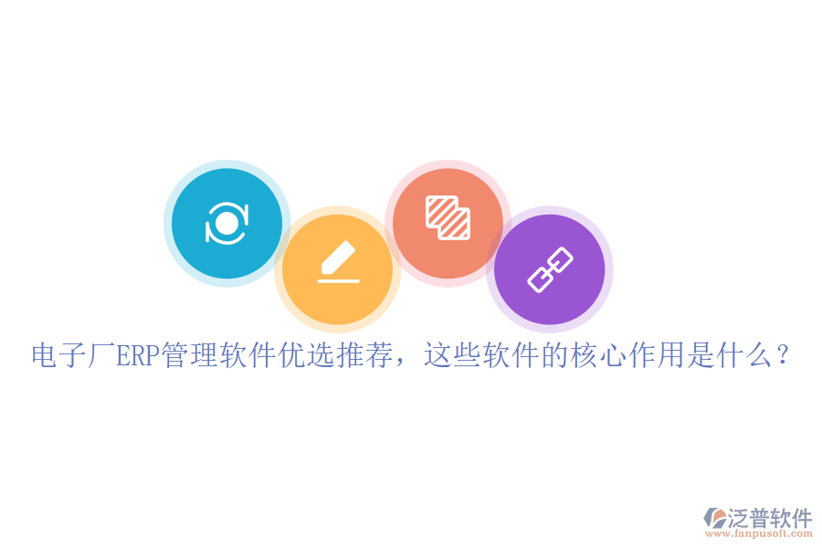 電子廠ERP管理軟件優(yōu)選推薦，這些軟件的核心作用是什么？