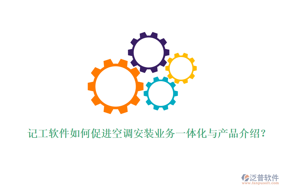 記工軟件如何促進空調(diào)安裝業(yè)務(wù)一體化與產(chǎn)品介紹？