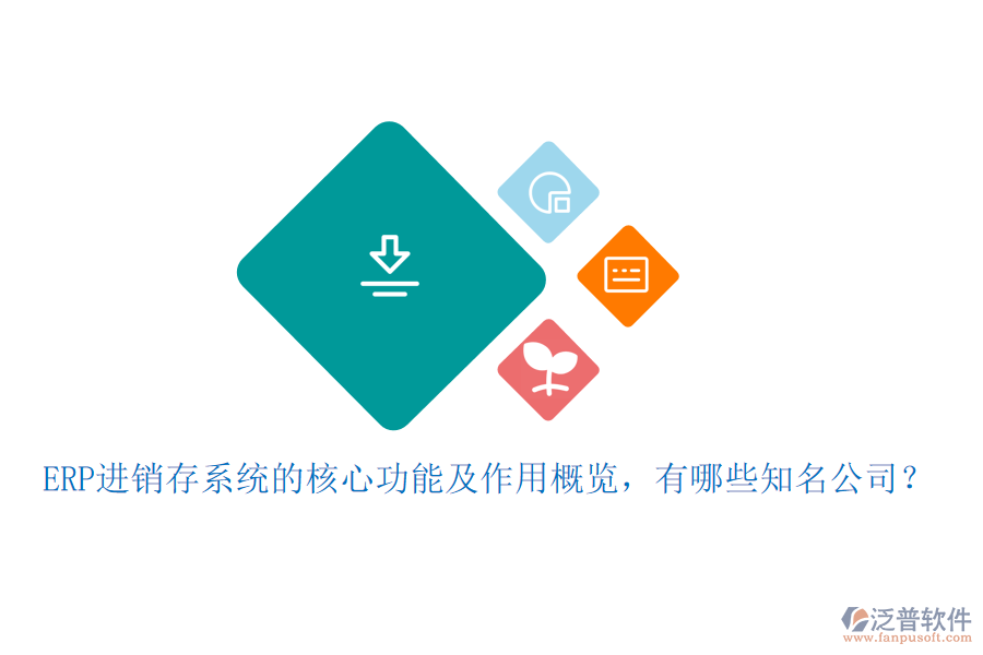 ERP進(jìn)銷存系統(tǒng)的核心功能及作用概覽，有哪些知名公司？