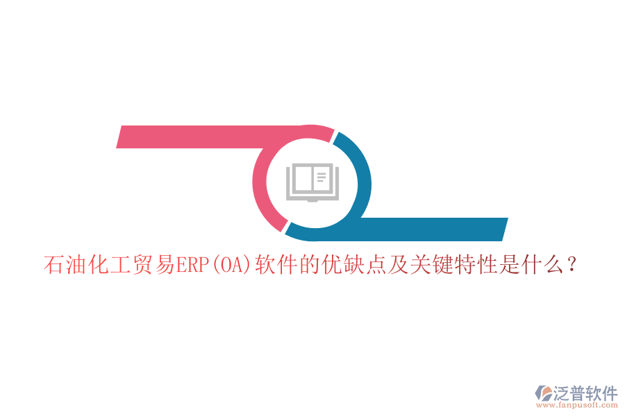石油化工貿(mào)易ERP(OA)軟件的優(yōu)缺點及關鍵特性是什么？